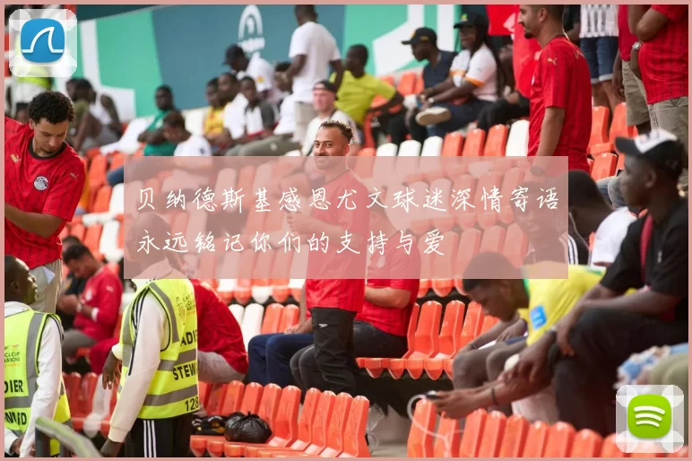 贝纳德斯基感恩尤文球迷深情寄语永远铭记你们的支持与爱